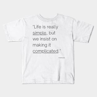 "Life is really simple, but we insist on making it complicated." - Confucius Inspirational Quote Kids T-Shirt